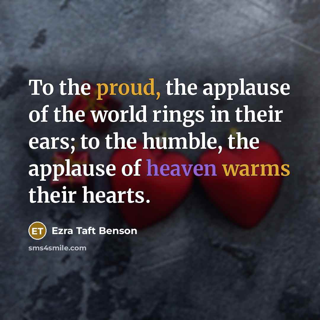 “To the proud, the applause of the world rings in…” quote by Ezra Taft Benson