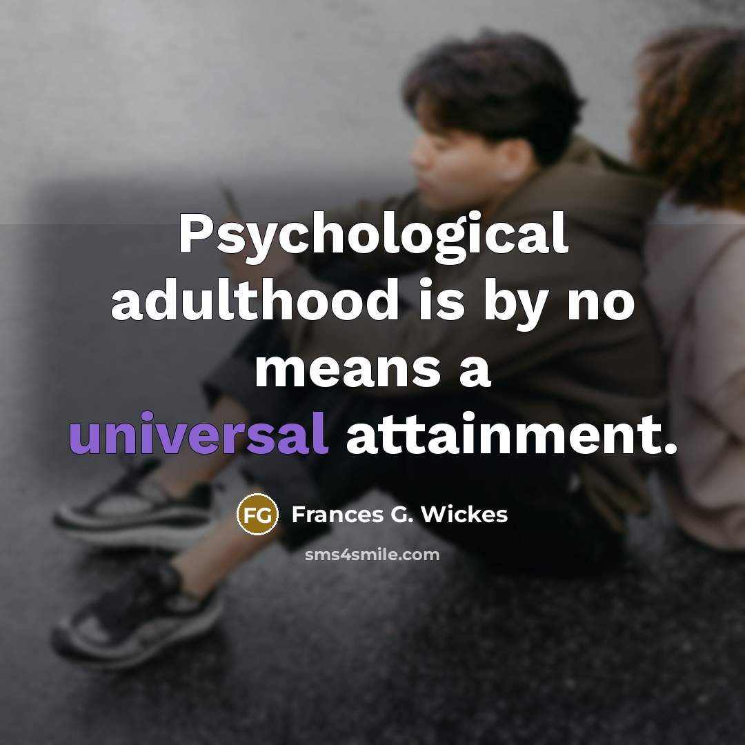 “Psychological adulthood is by no means a universal attainment.…” quote by Frances G. Wickes
