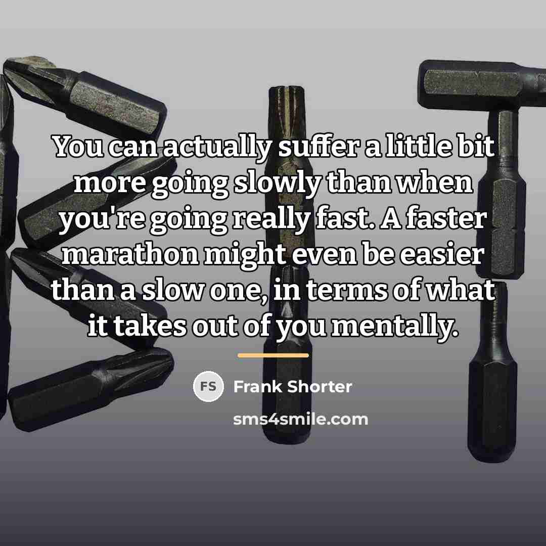 “You can actually suffer a little bit more going slowly…” quote by Frank Shorter