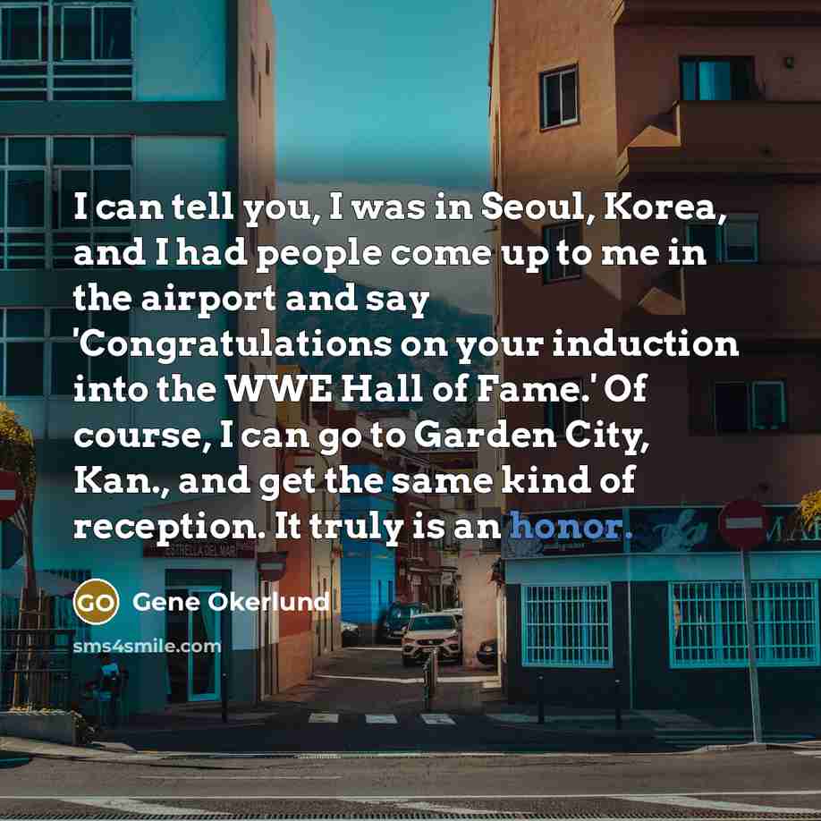“I can tell you, I was in Seoul, Korea, and…” quote by Gene Okerlund