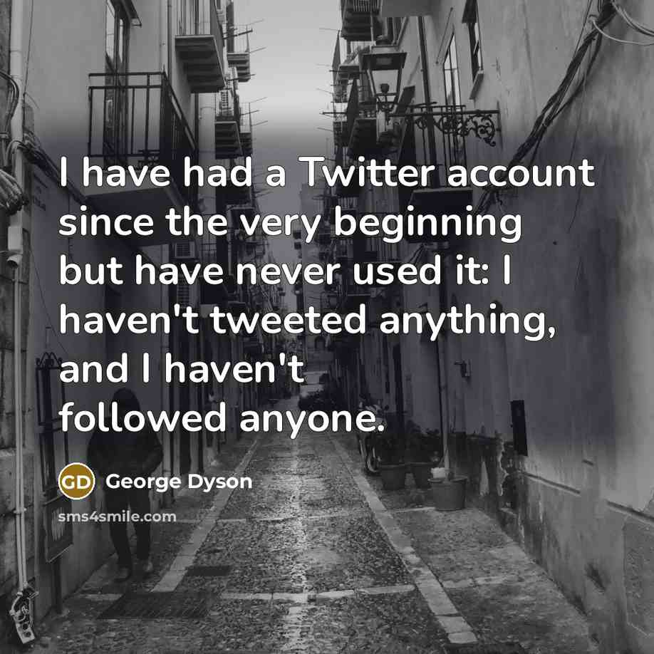 “I have had a Twitter account since the very beginning…” quote by George Dyson