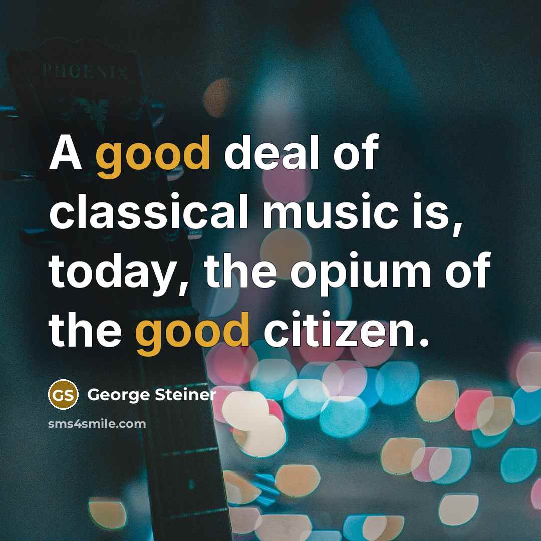 “A good deal of classical music is, today, the opium…” quote by George Steiner