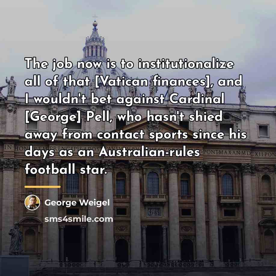 “The job now is to institutionalize all of that [Vatican…” quote by George Weigel