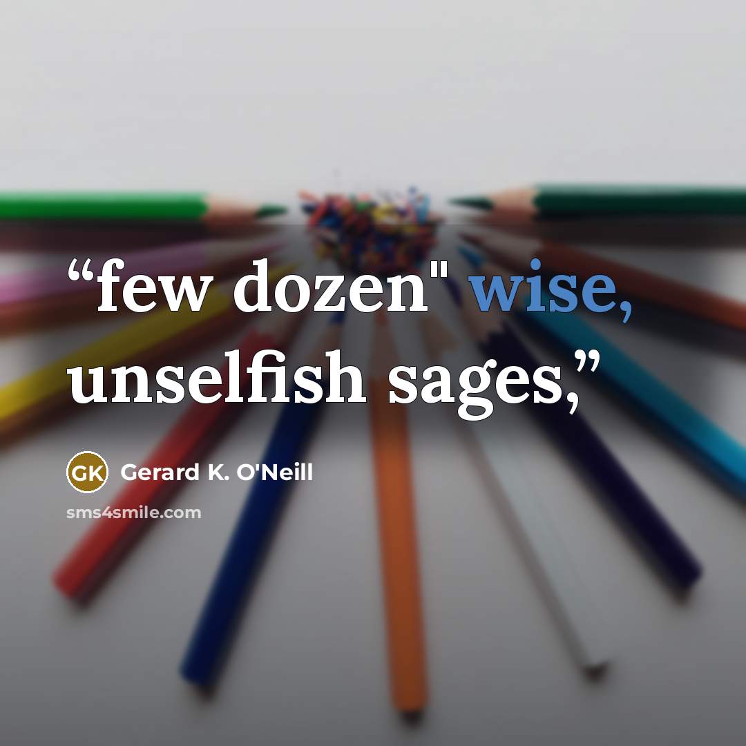 “few dozen" wise, unselfish sages,” quote by Gerard K. O'Neill