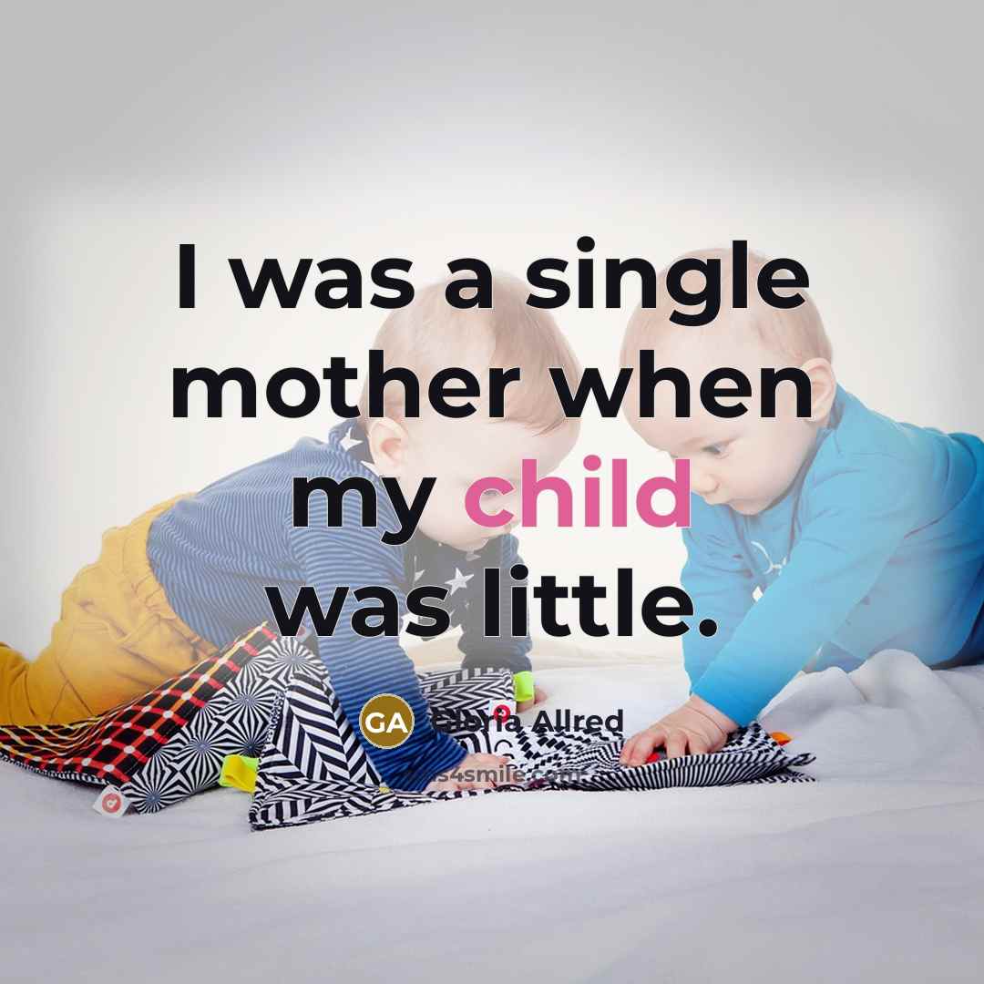 “I was a single mother when my child was little.…” quote by Gloria Allred