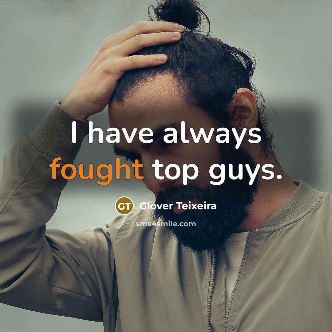 “I have always fought top guys.…” quote by Glover Teixeira