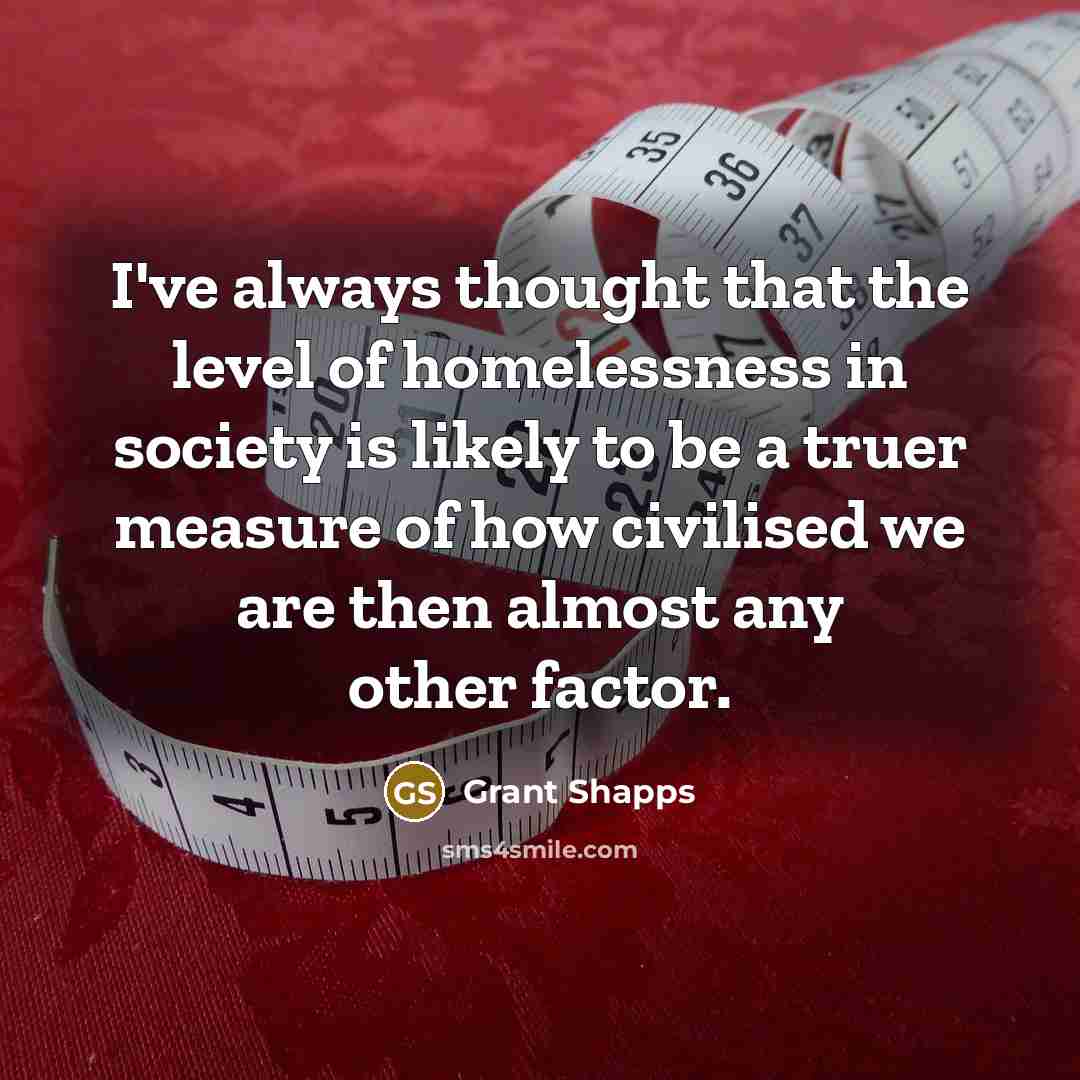 “I've always thought that the level of homelessness in society…” quote by Grant Shapps
