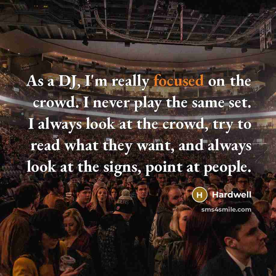 “As a DJ, I'm really focused on the crowd. I never play the same set. I always look at the crowd, try to read what they want, and always look at the signs, point at people.” quote by Hardwell