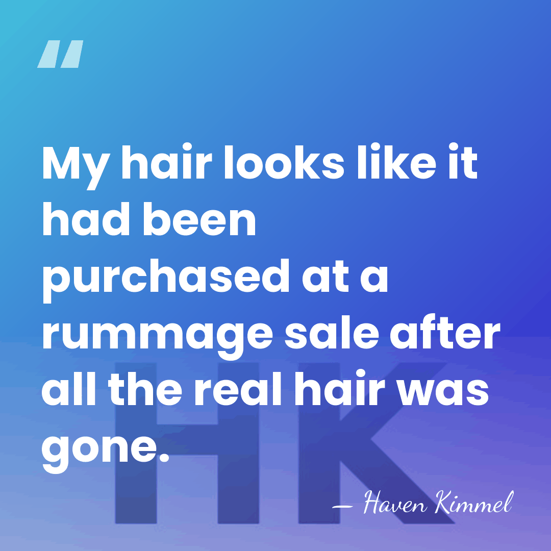 My hair looks like it had been purchased at a rummage sale&hellip; - Haven Kimmel