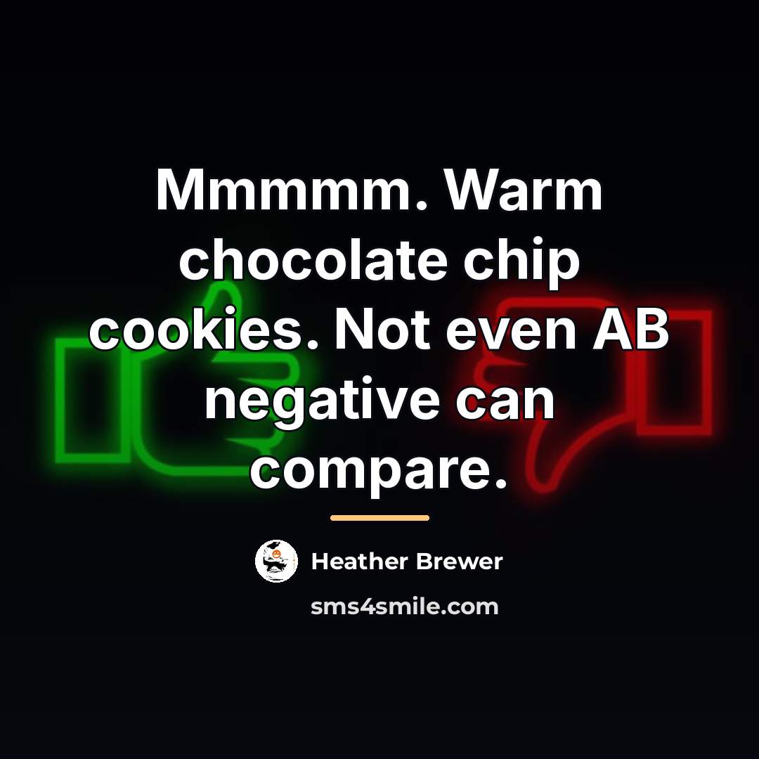 “Mmmmm. Warm chocolate chip cookies. Not even AB negative can…” quote by Heather Brewer