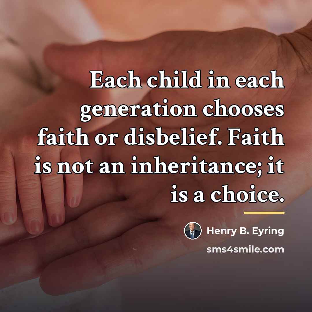 “Each child in each generation chooses faith or disbelief. Faith…” quote by Henry B. Eyring