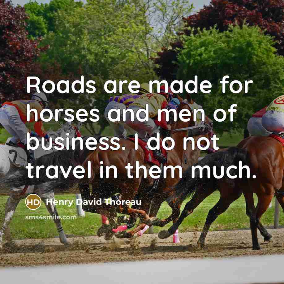 “Roads are made for horses and men of business. I…” quote by Henry David Thoreau