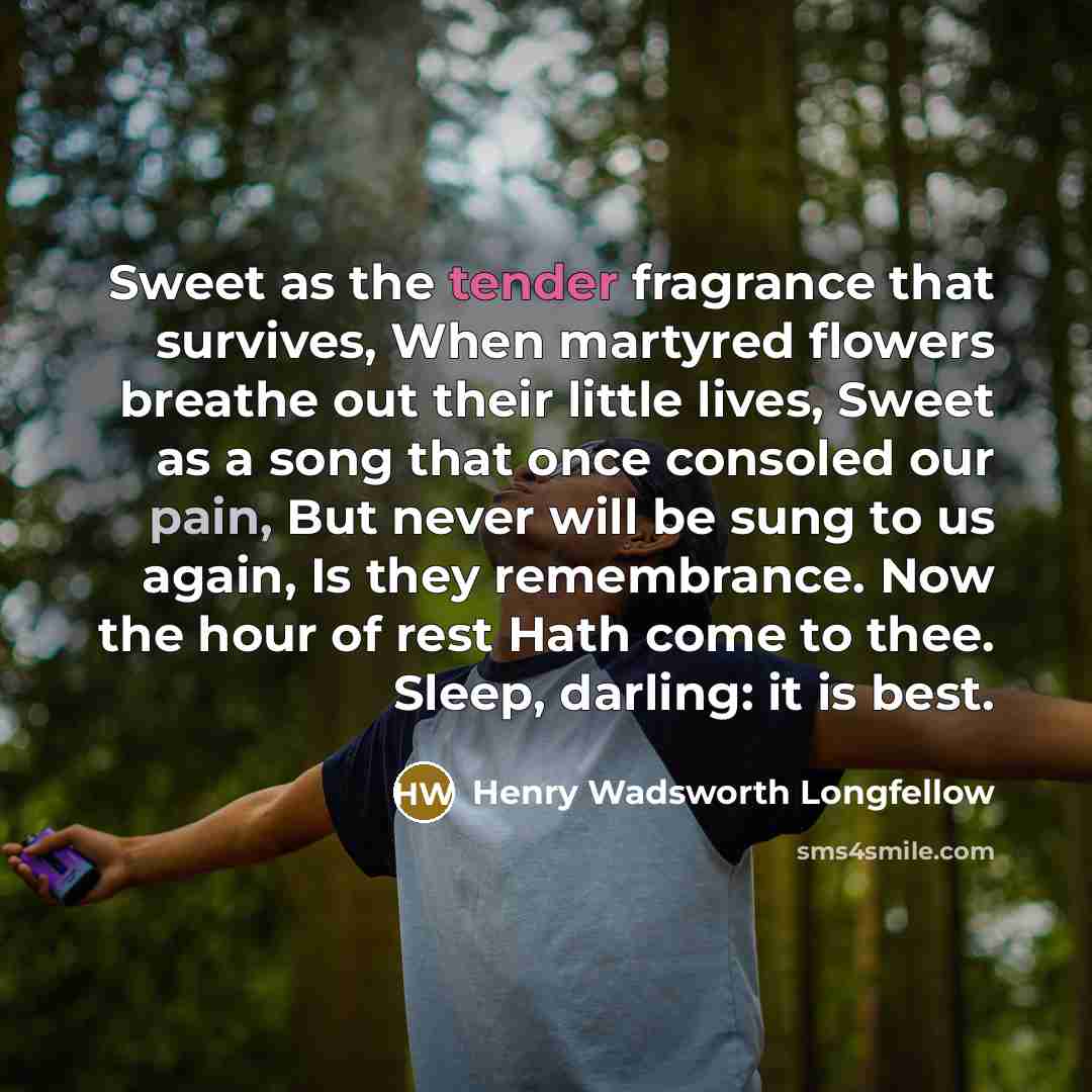“Sweet as the tender fragrance that survives, When martyred flowers…” quote by Henry Wadsworth Longfellow