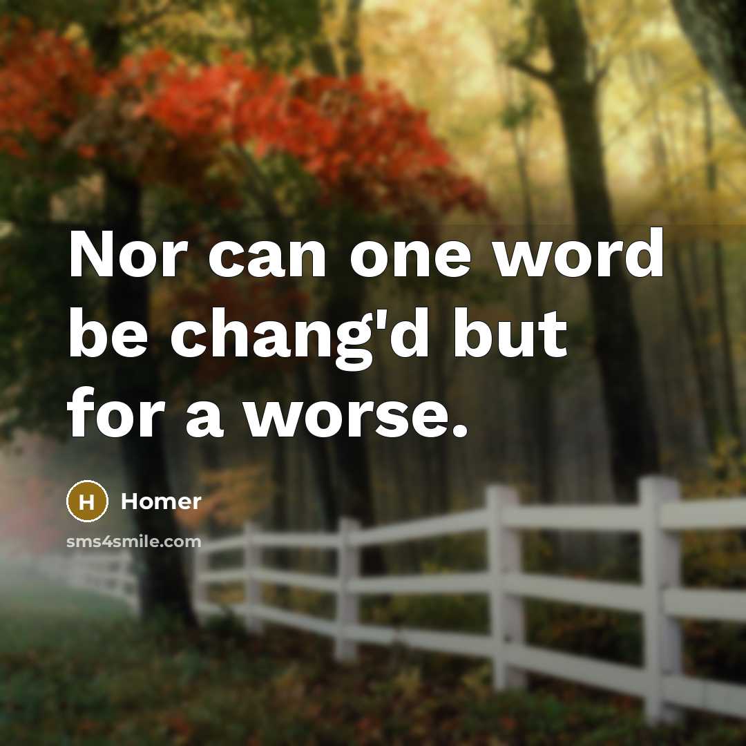 “Nor can one word be chang'd but for a worse.…” quote by Homer