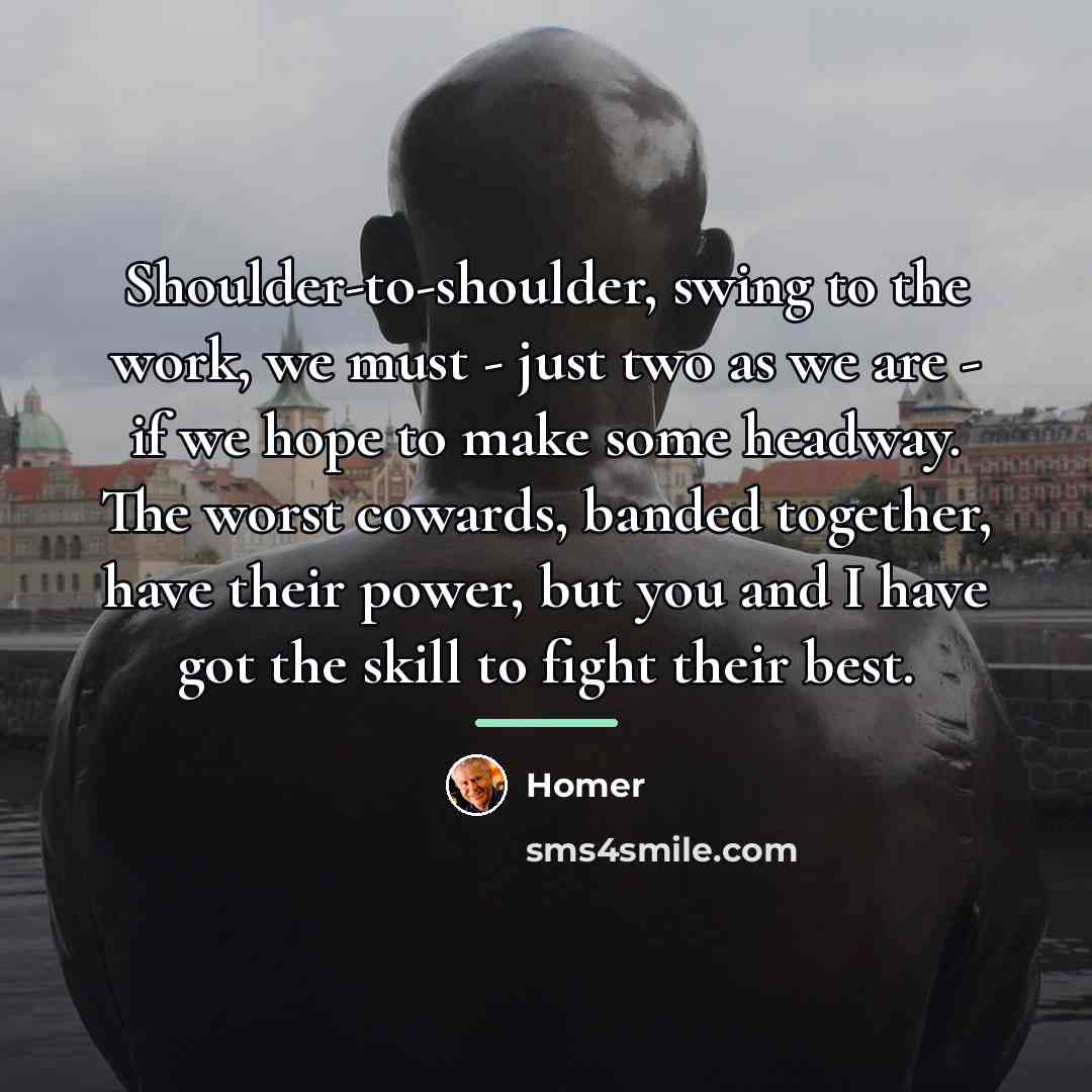 “Shoulder-to-shoulder, swing to the work, we must - just two…” quote by Homer