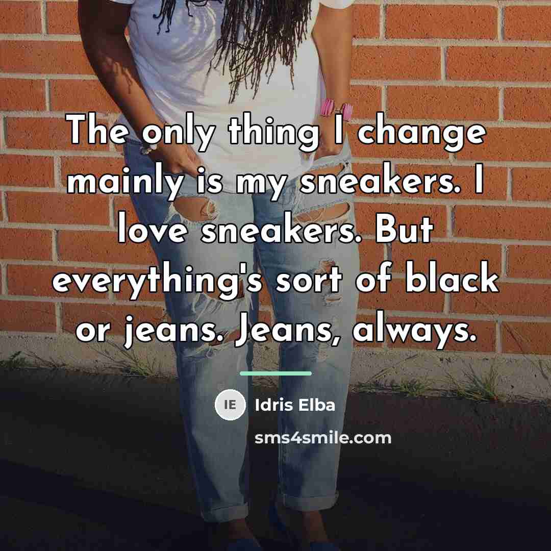“The only thing I change mainly is my sneakers. I…” quote by Idris Elba