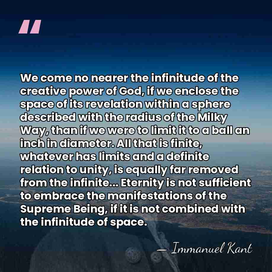 We come no nearer the infinitude of the creative power of God,&hellip; - Immanuel Kant