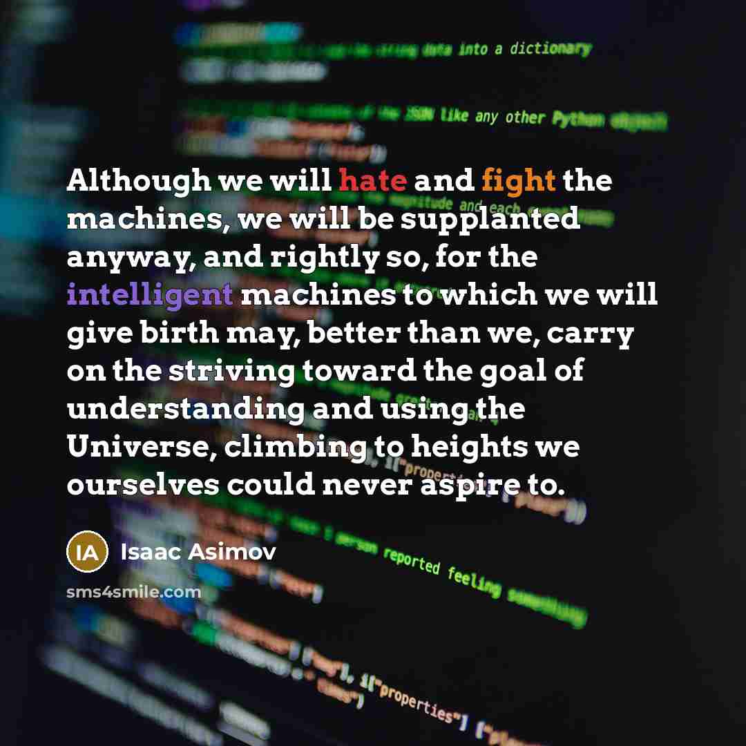 “Although we will hate and fight the machines, we will…” quote by Isaac Asimov
