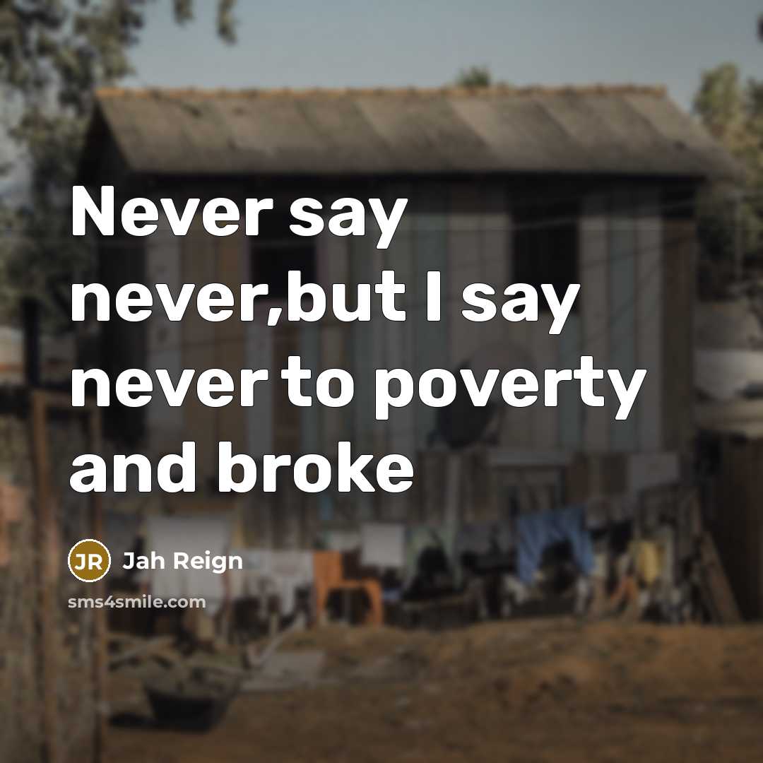 “Never say never,but I say never to poverty and broke…” quote by Jah Reign