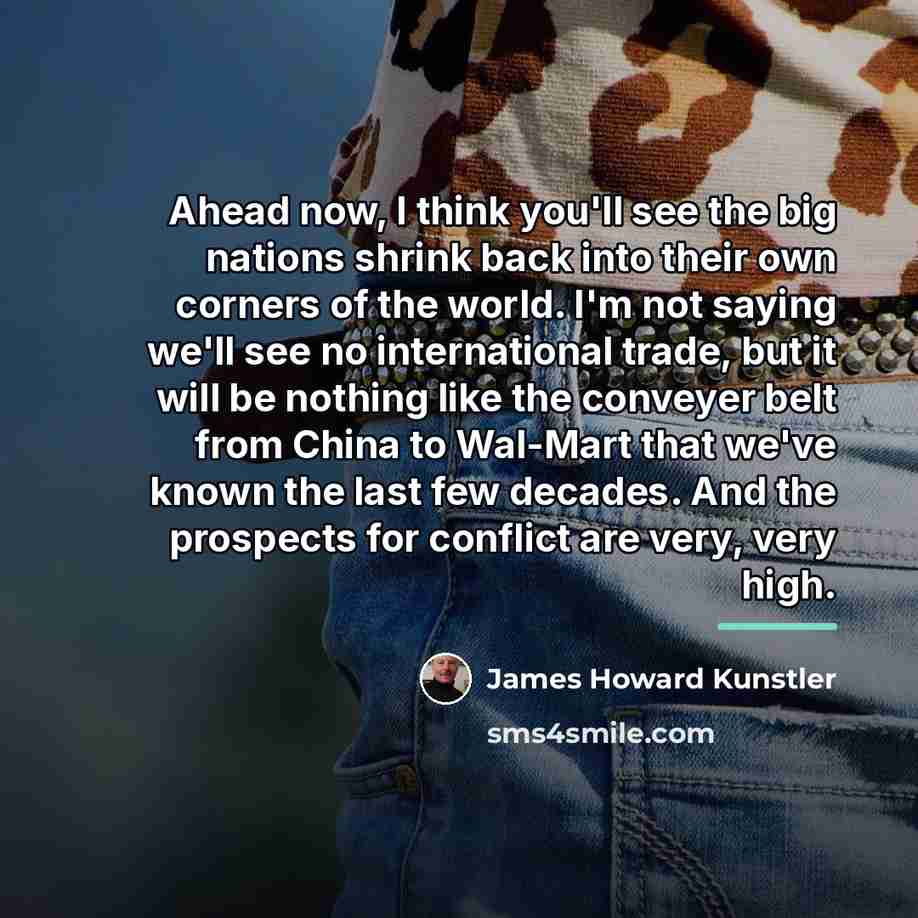“Ahead now, I think you'll see the big nations shrink…” quote by James Howard Kunstler