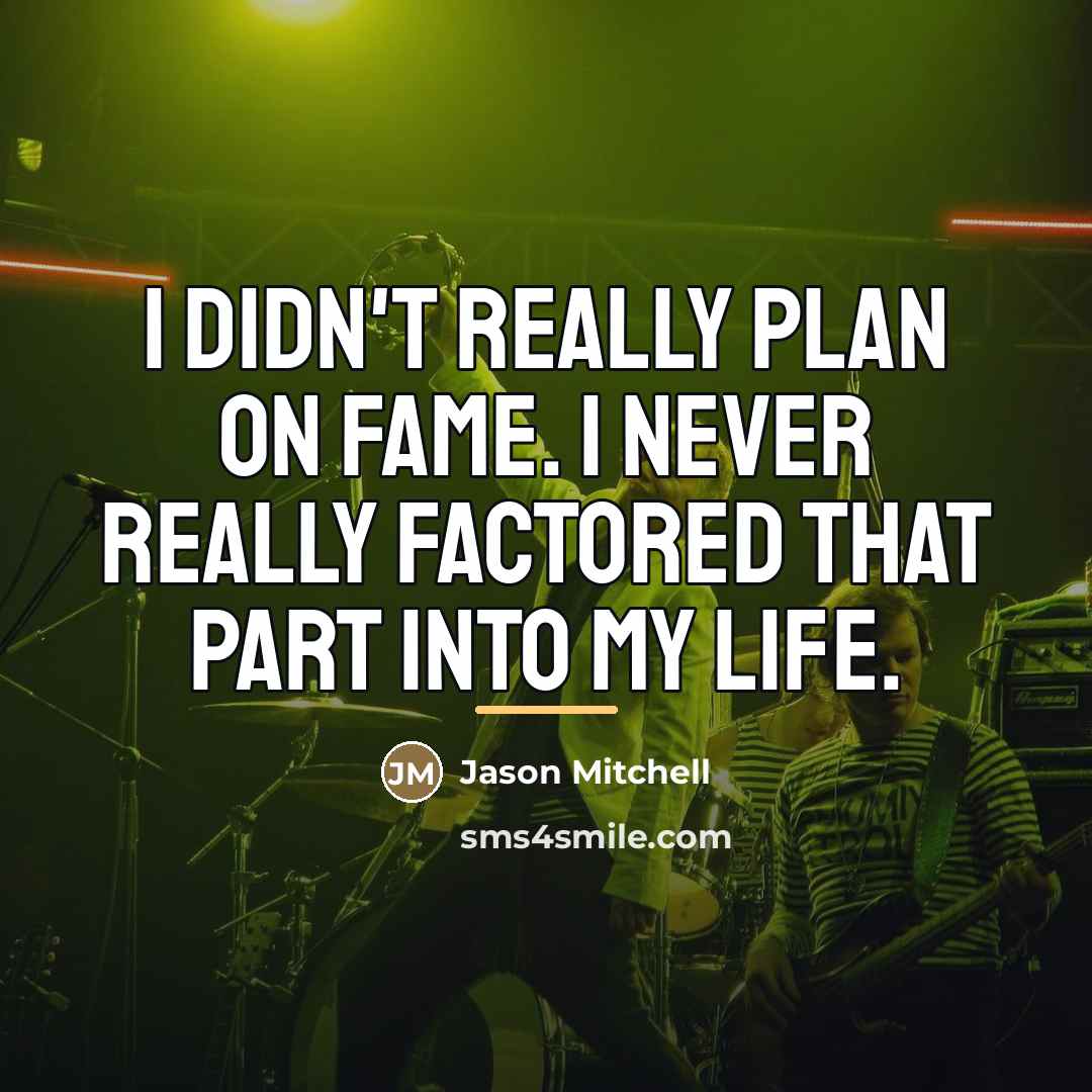 “I didn't really plan on fame. I never really factored…” quote by Jason Mitchell