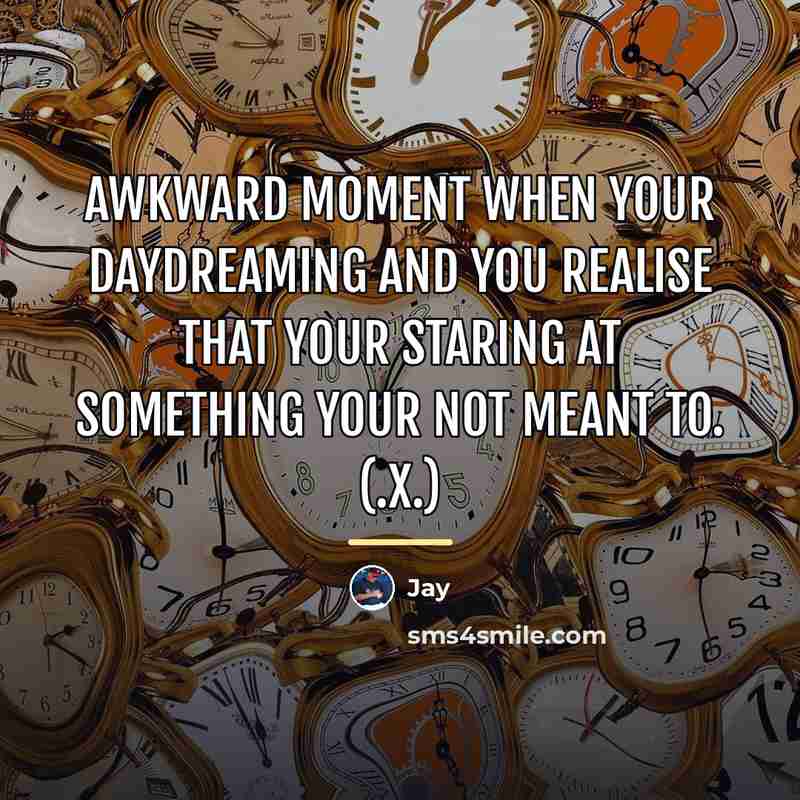 “Awkward moment when your daydreaming and you realise that your…” quote by Jay