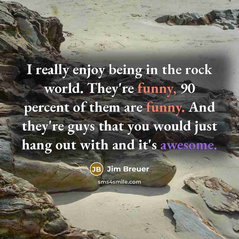 “I really enjoy being in the rock world. They're funny,…” quote by Jim Breuer