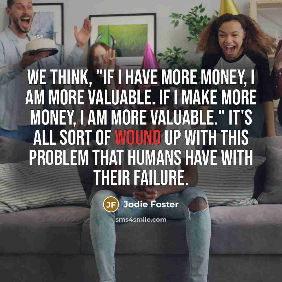 “We think, "If I have more money, I am more…” quote by Jodie Foster