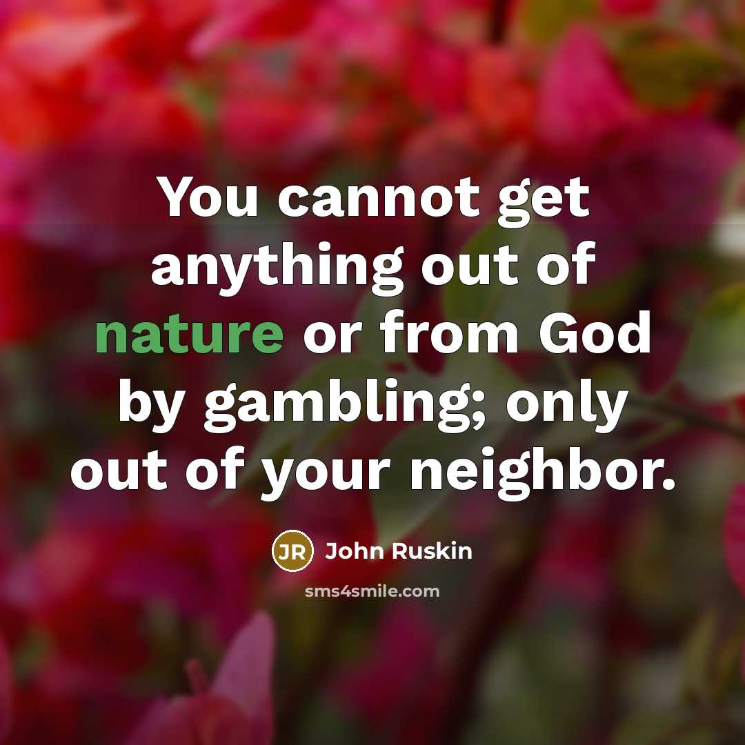 “You cannot get anything out of nature or from God…” quote by John Ruskin