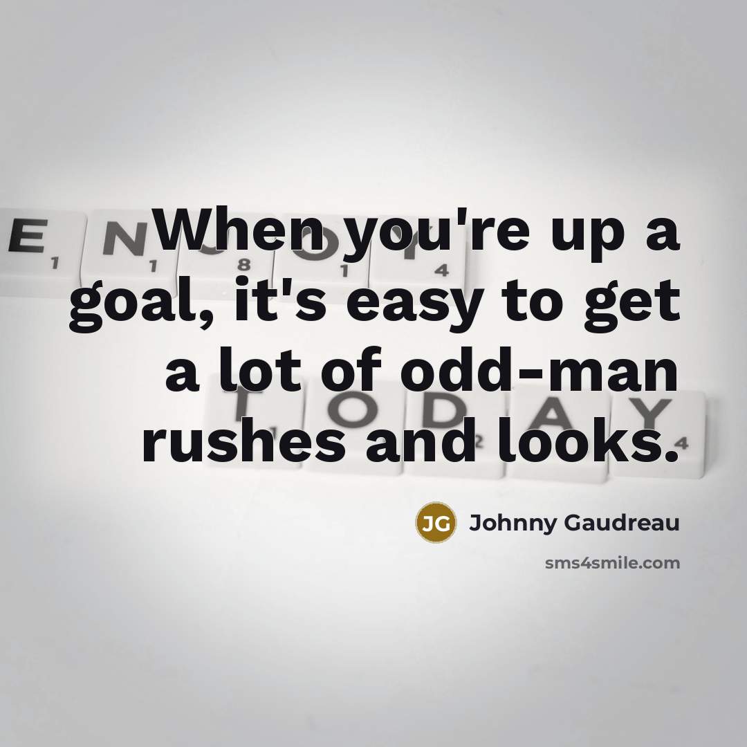 “When you're up a goal, it's easy to get a…” quote by Johnny Gaudreau