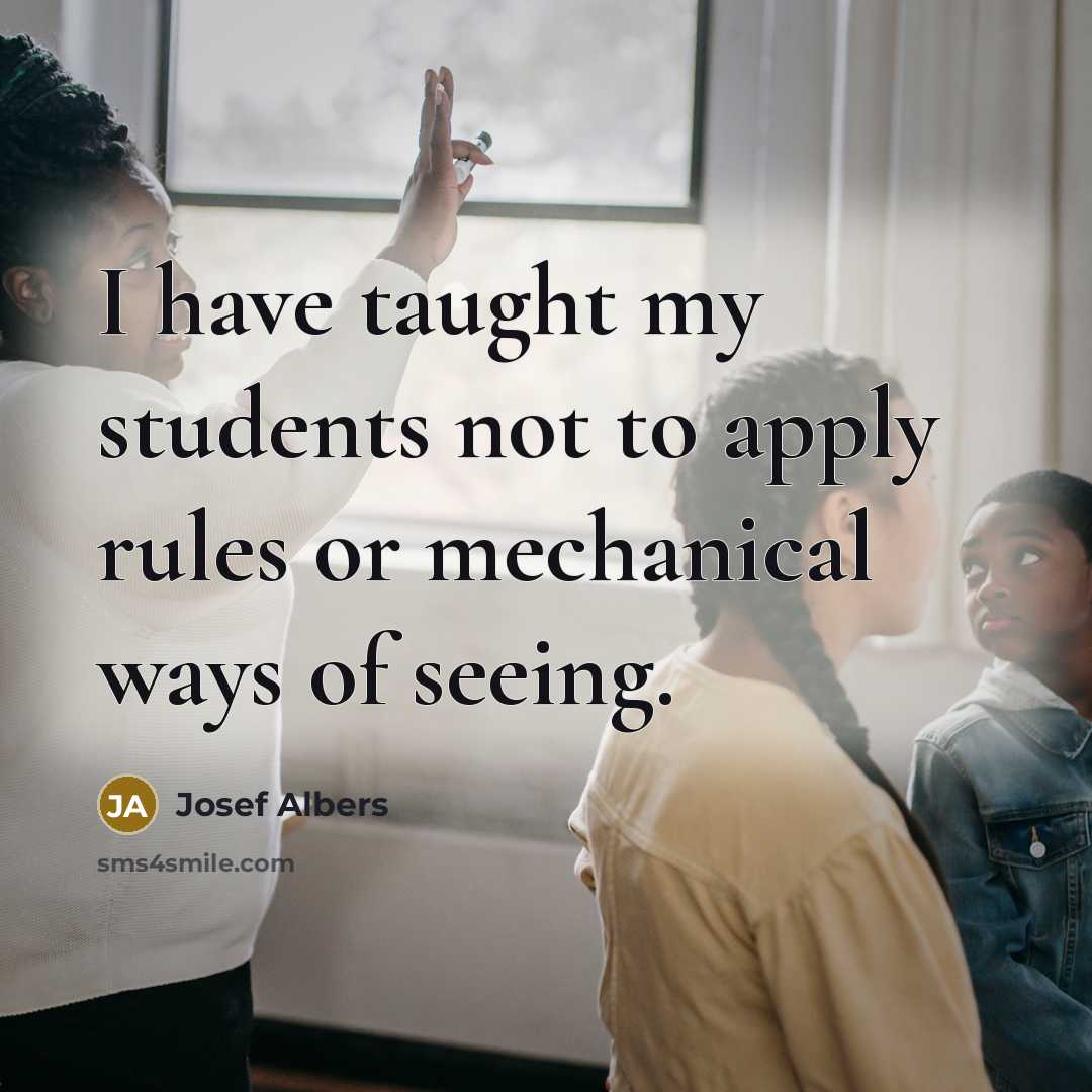 “I have taught my students not to apply rules or…” quote by Josef Albers
