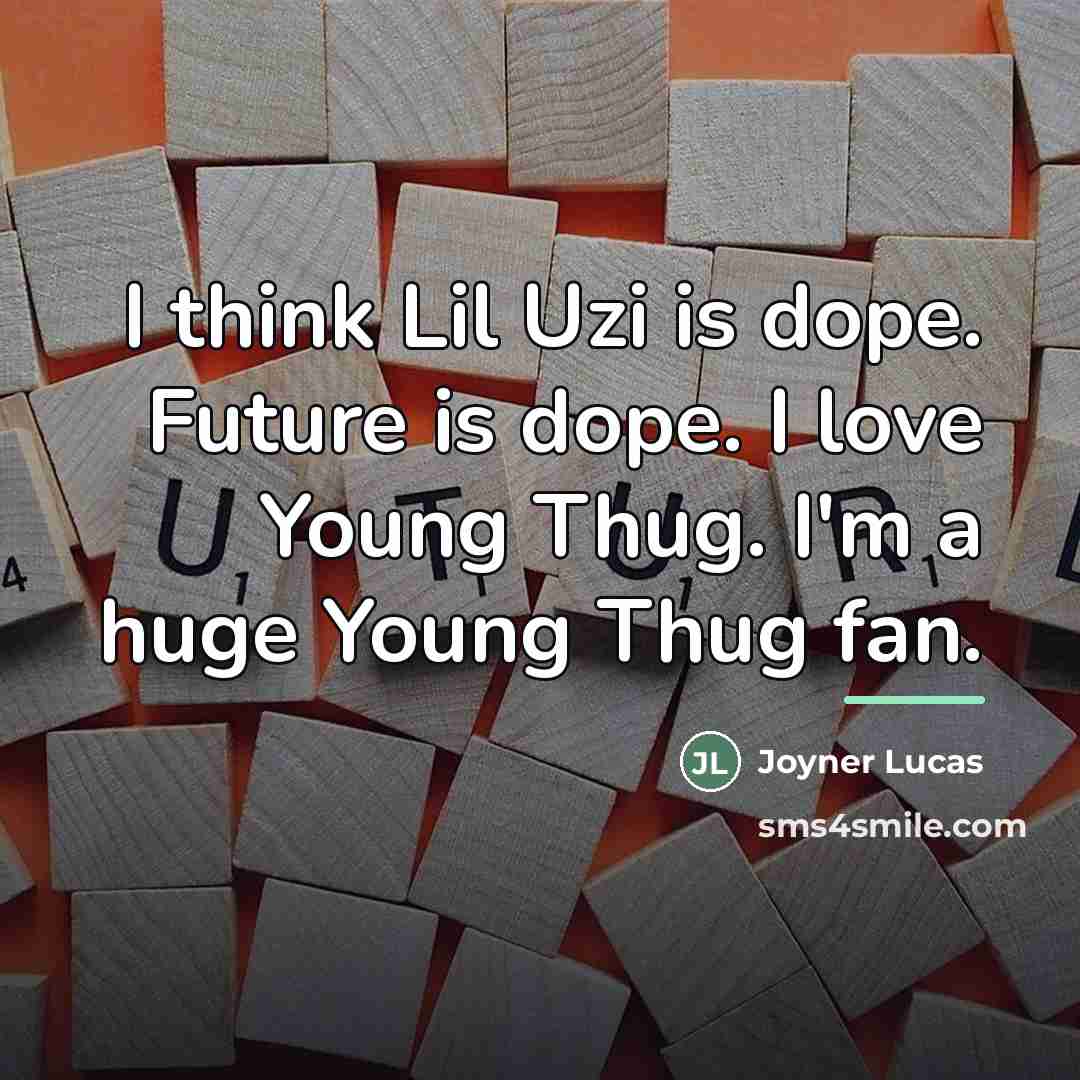 “I think Lil Uzi is dope. Future is dope. I…” quote by Joyner Lucas