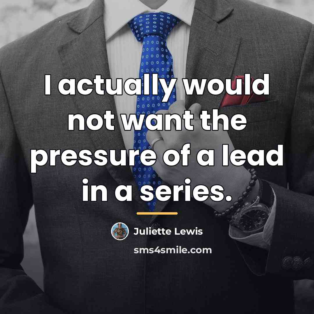 “I actually would not want the pressure of a lead…” quote by Juliette Lewis