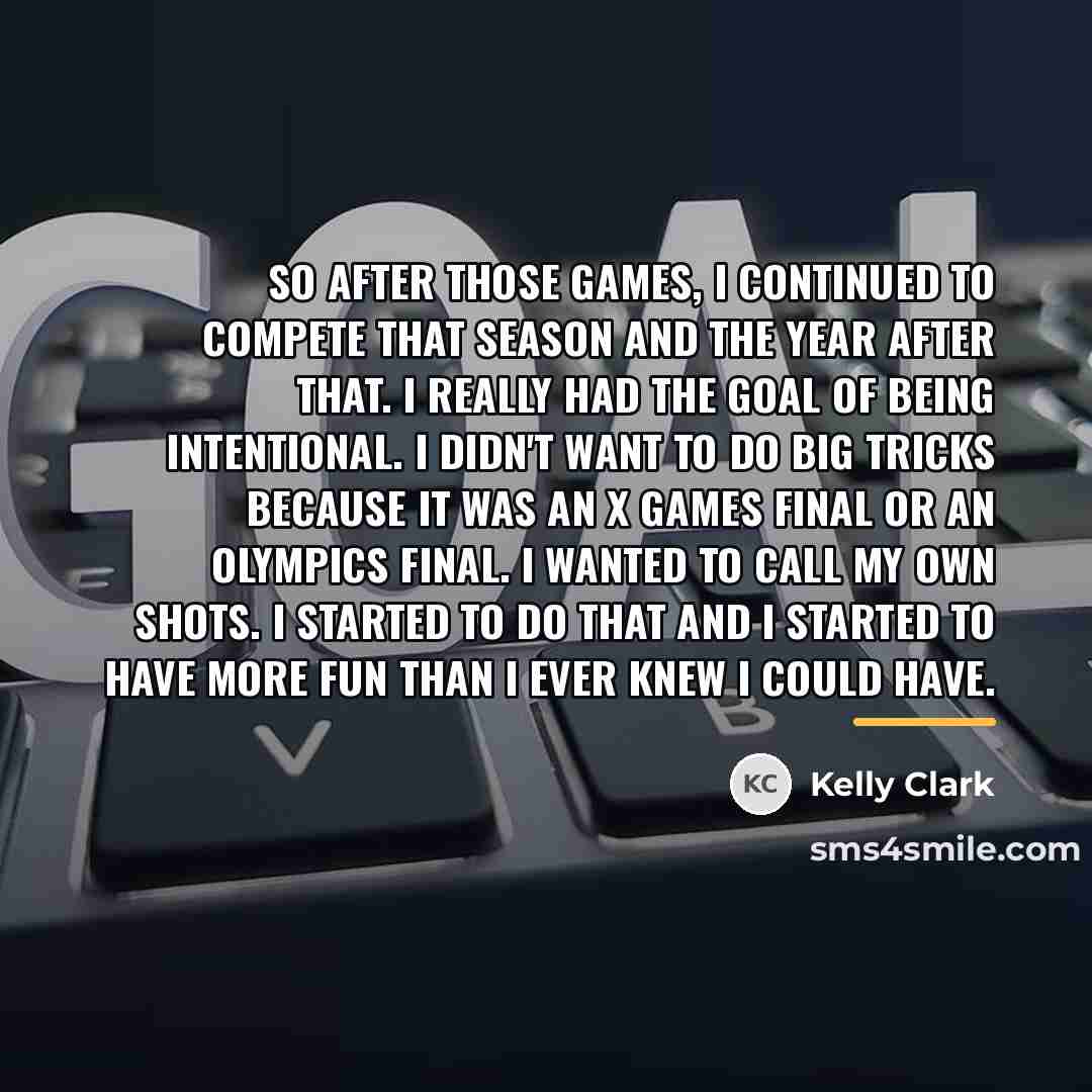 “So after those Games, I continued to compete that season…” quote by Kelly Clark