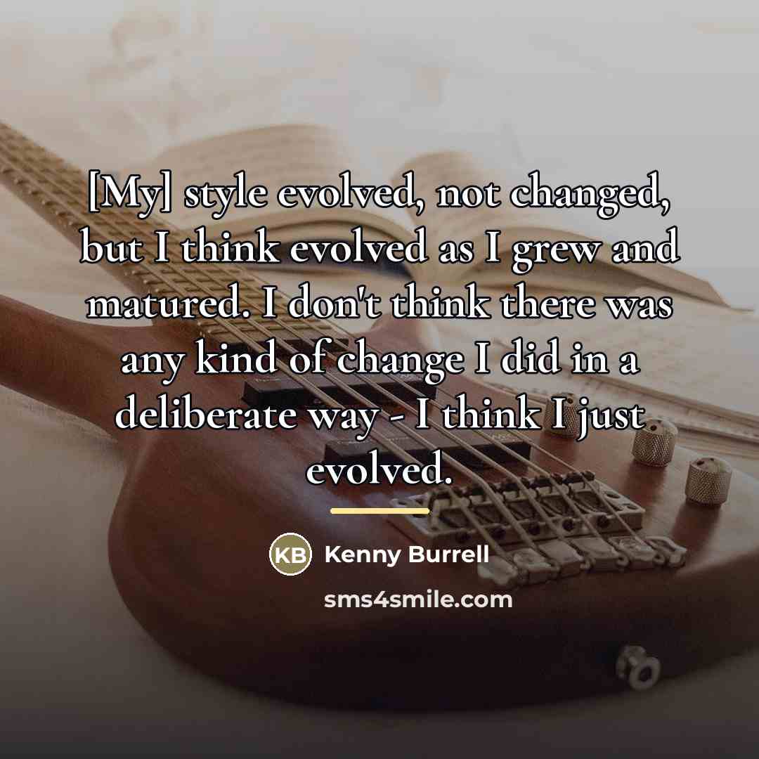 “[My] style evolved, not changed, but I think evolved as…” quote by Kenny Burrell