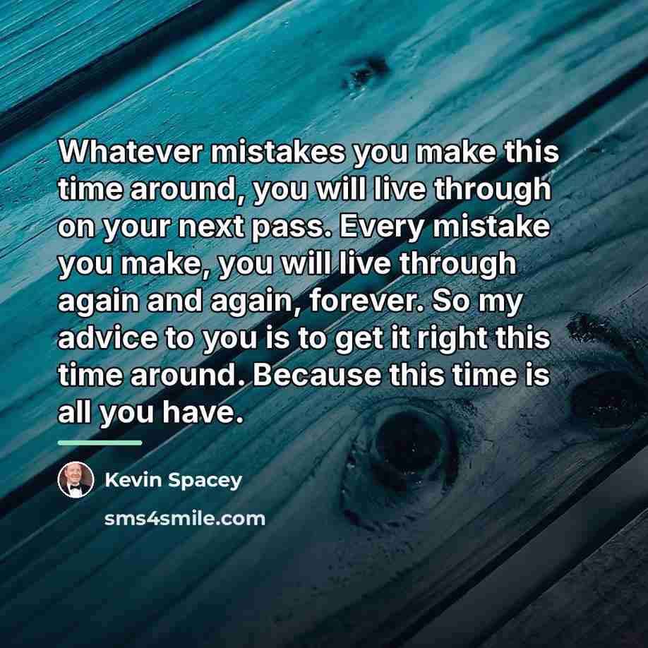 “Whatever mistakes you make this time around, you will live…” quote by Kevin Spacey