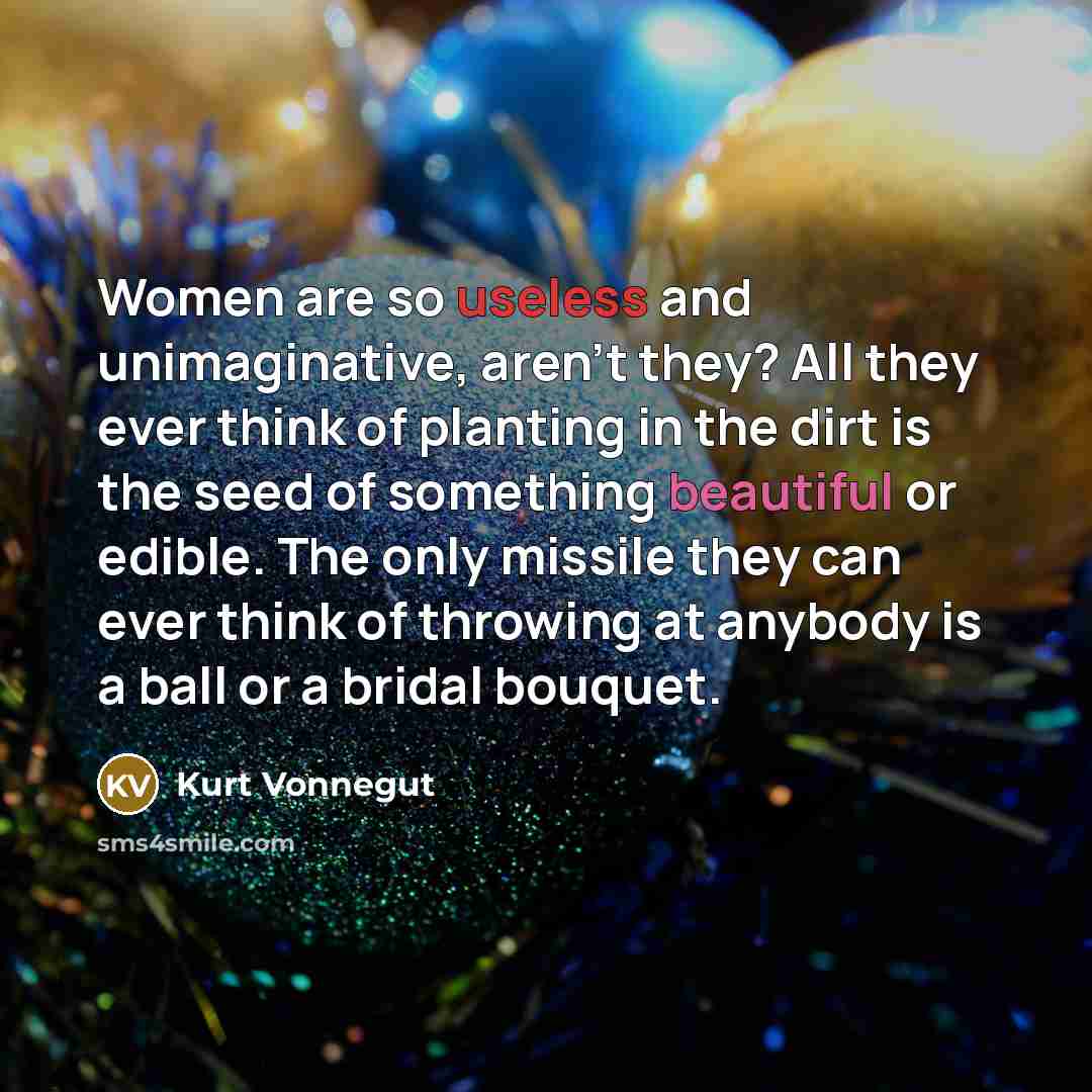 “Women are so useless and unimaginative, aren't they? All they…” quote by Kurt Vonnegut