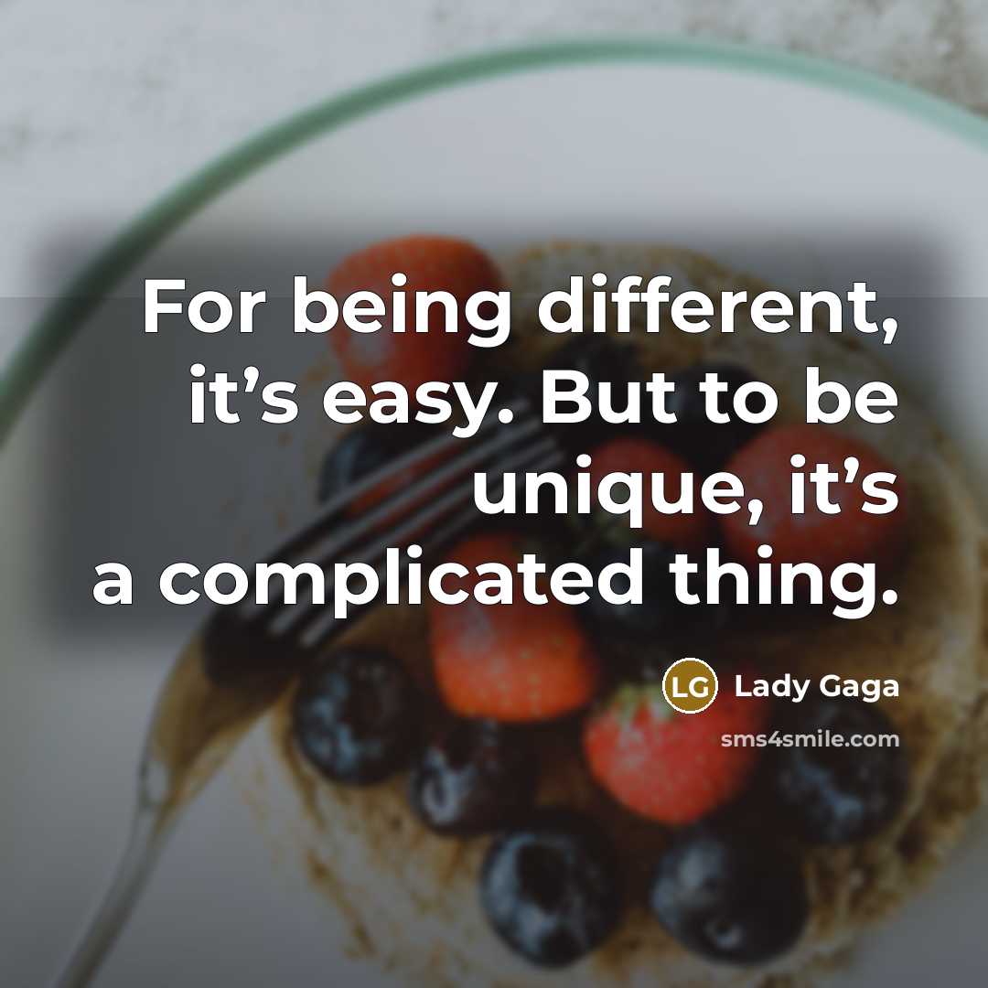 “For being different, it’s easy. But to be unique, it’s…” quote by Lady Gaga