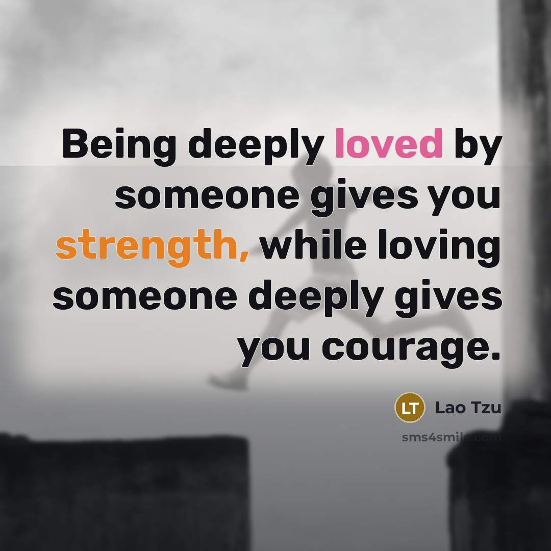 “Being deeply loved by someone gives you strength, while loving…” quote by Lao Tzu