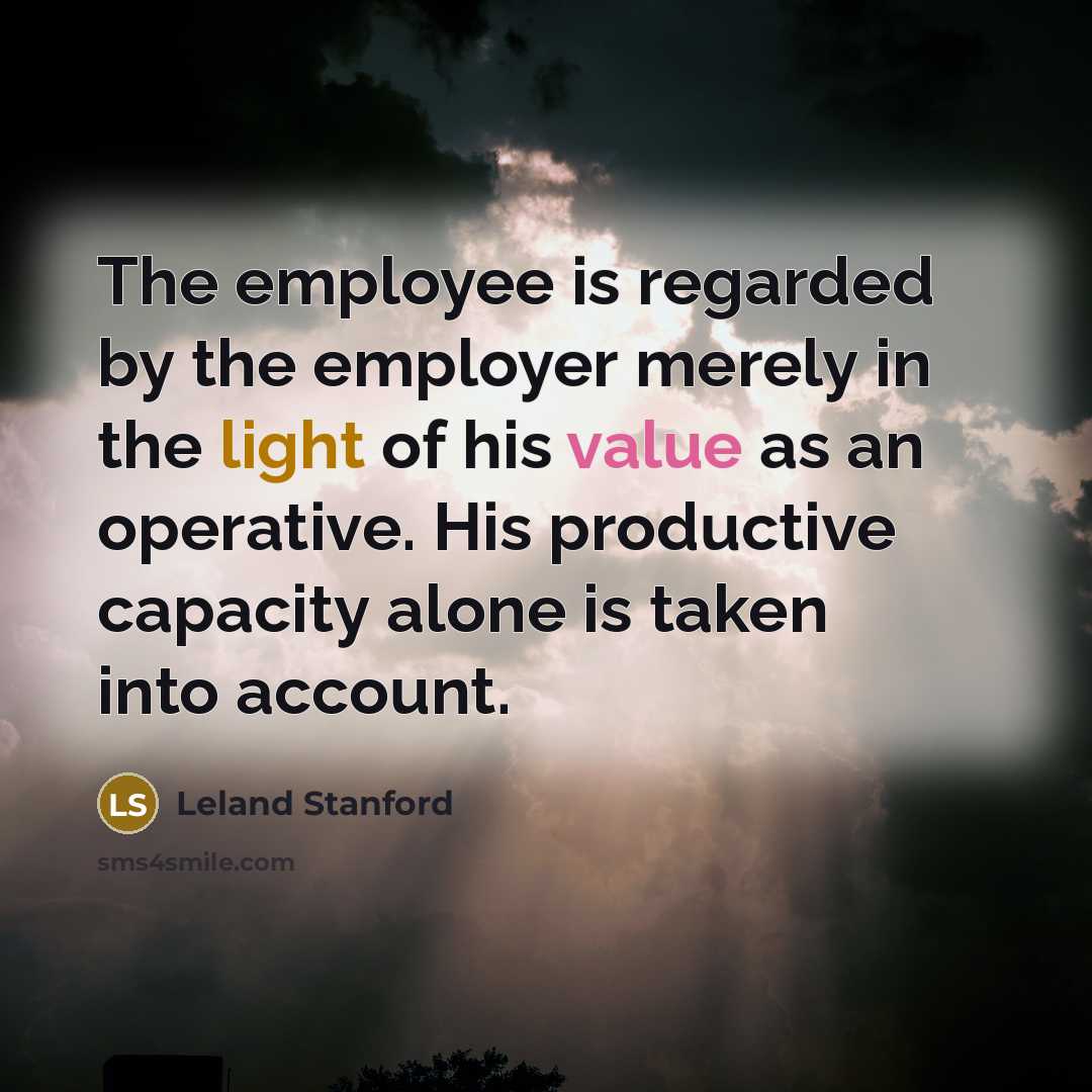 “The employee is regarded by the employer merely in the…” quote by Leland Stanford