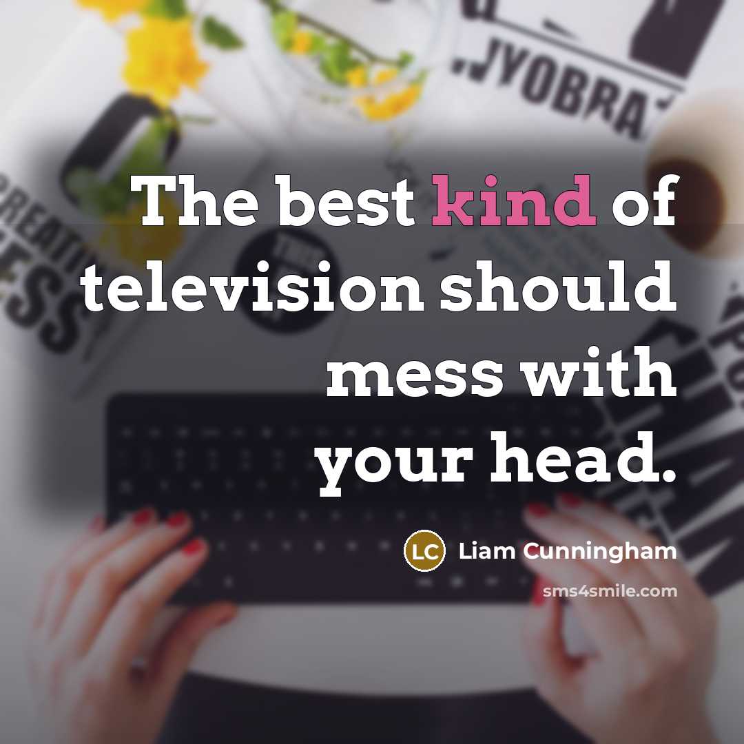 “The best kind of television should mess with your head.…” quote by Liam Cunningham