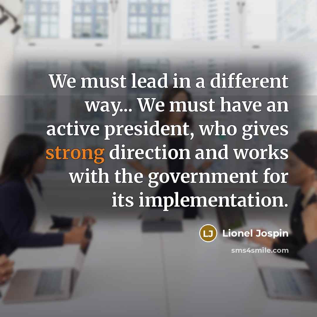 “We must lead in a different way... We must have…” quote by Lionel Jospin