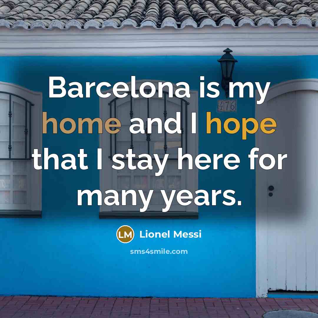 “Barcelona is my home and I hope that I stay…” quote by Lionel Messi