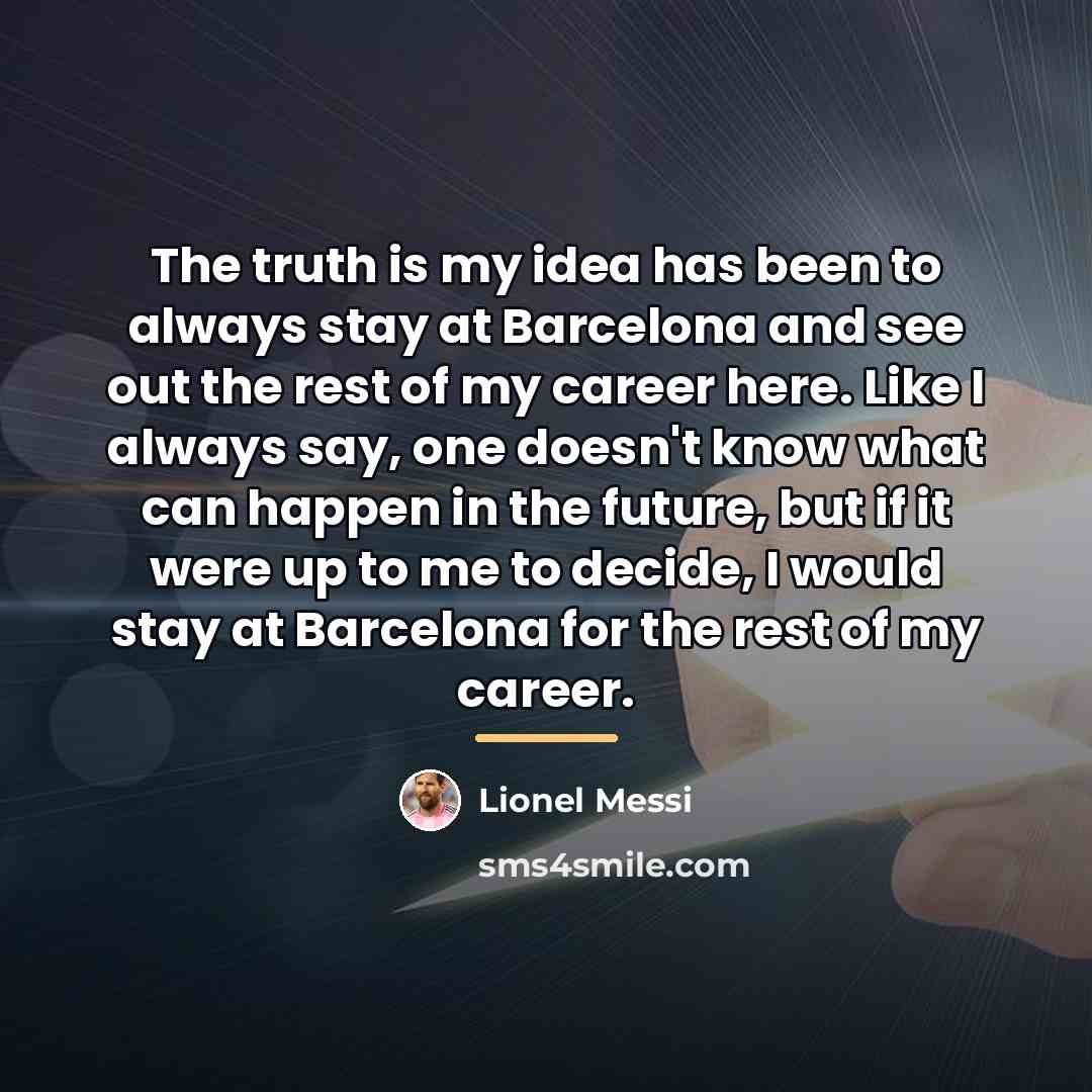 “The truth is my idea has been to always stay…” quote by Lionel Messi