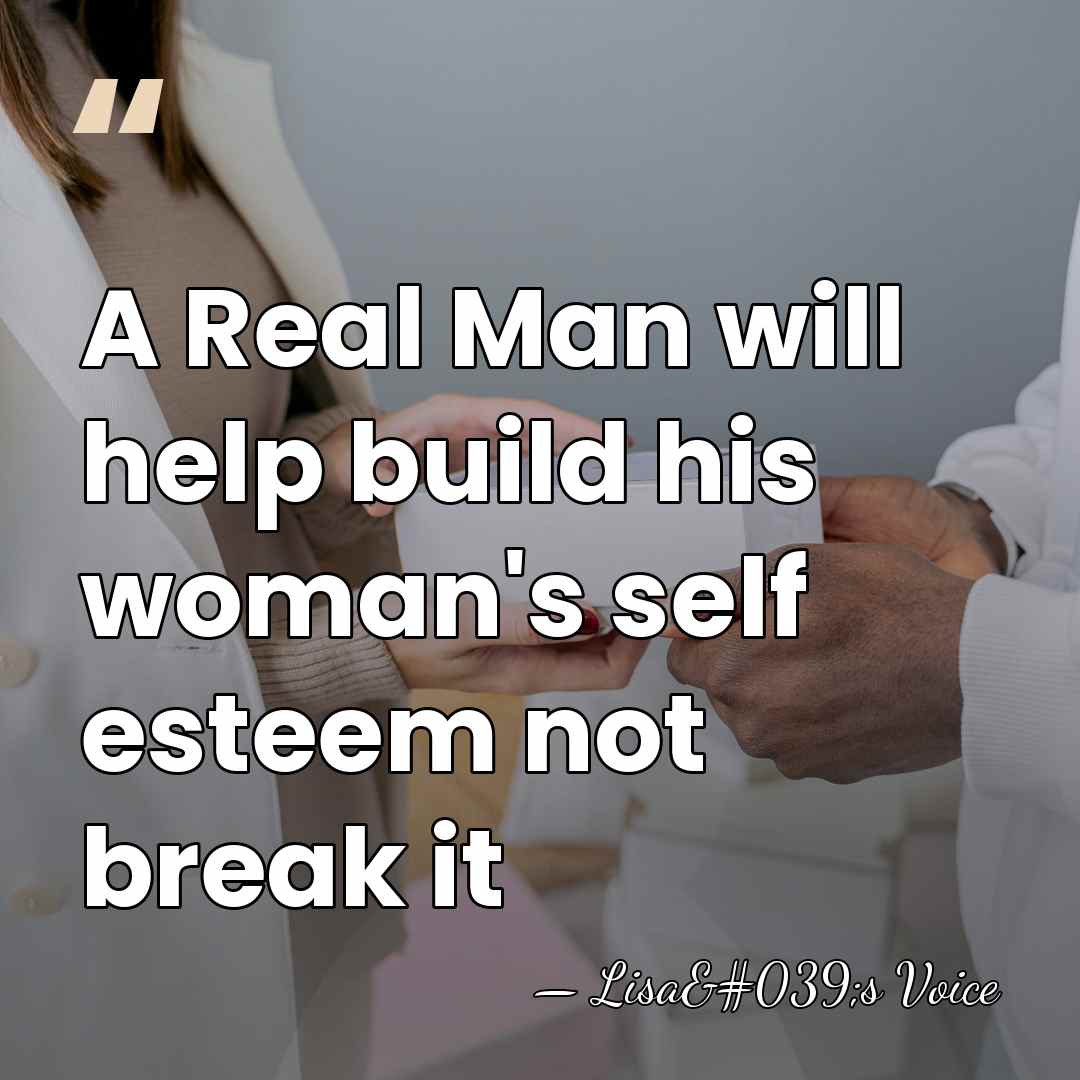 A Real Man will help build his woman's self esteem not break&hellip; - Lisa's Voice