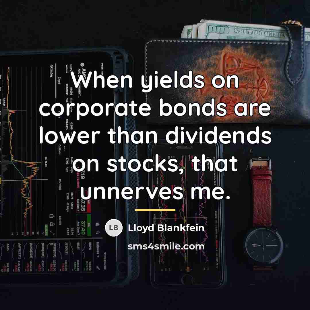 “When yields on corporate bonds are lower than dividends on…” quote by Lloyd Blankfein