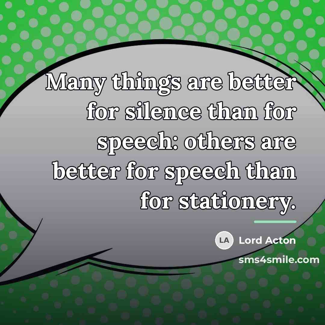 “Many things are better for silence than for speech: others…” quote by Lord Acton