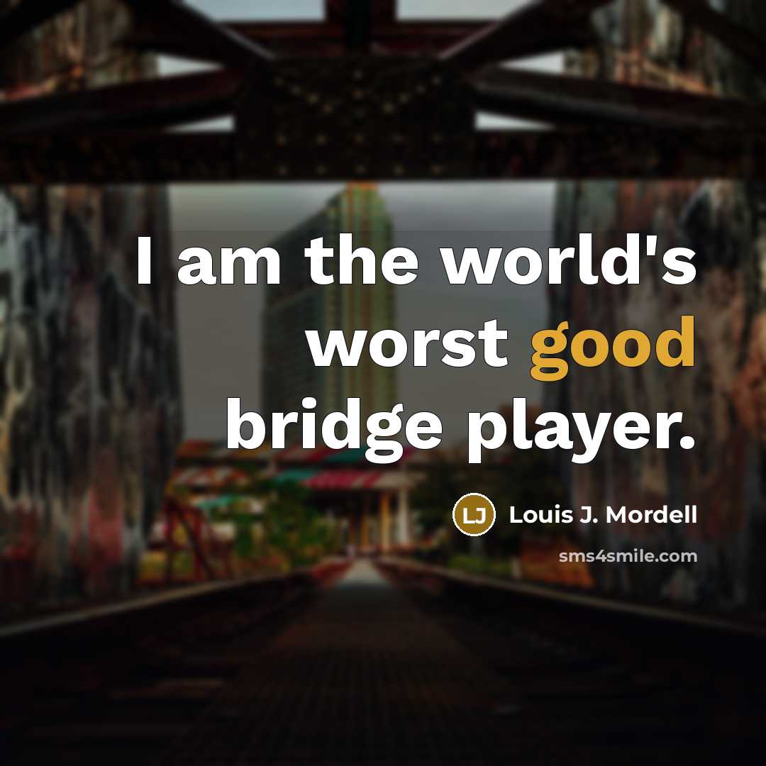 “I am the world's worst good bridge player.” quote by Louis J. Mordell