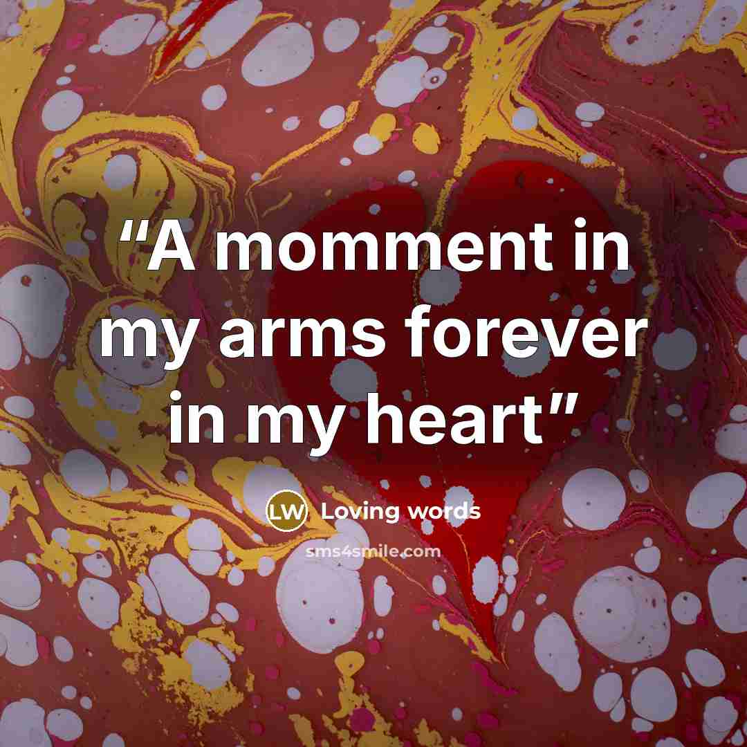 “A momment in my arms forever in my heart” quote by Loving words