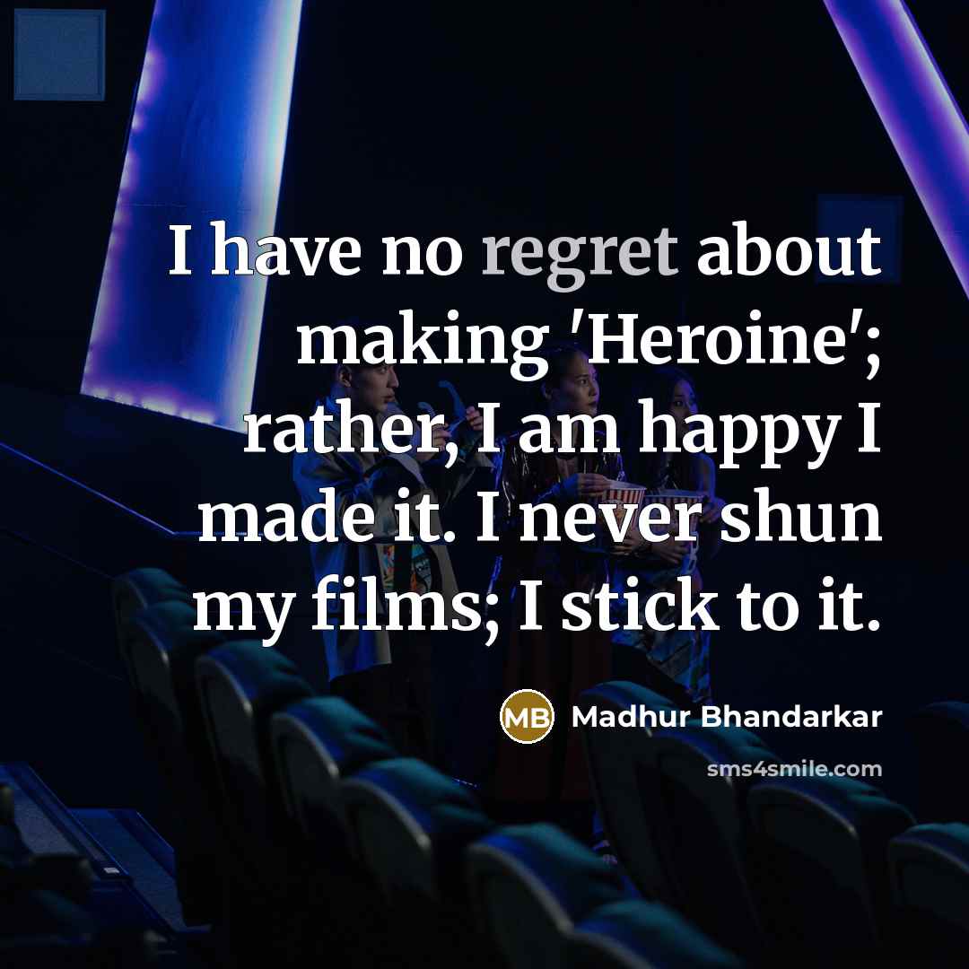 “I have no regret about making 'Heroine'; rather, I am…” quote by Madhur Bhandarkar